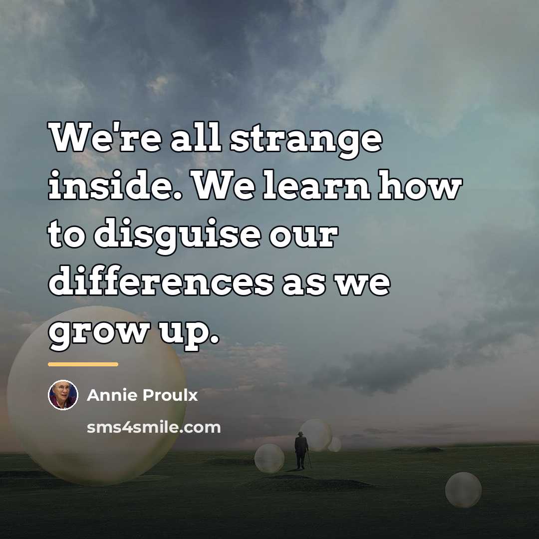 “We're all strange inside. We learn how to disguise our…” quote by Annie Proulx