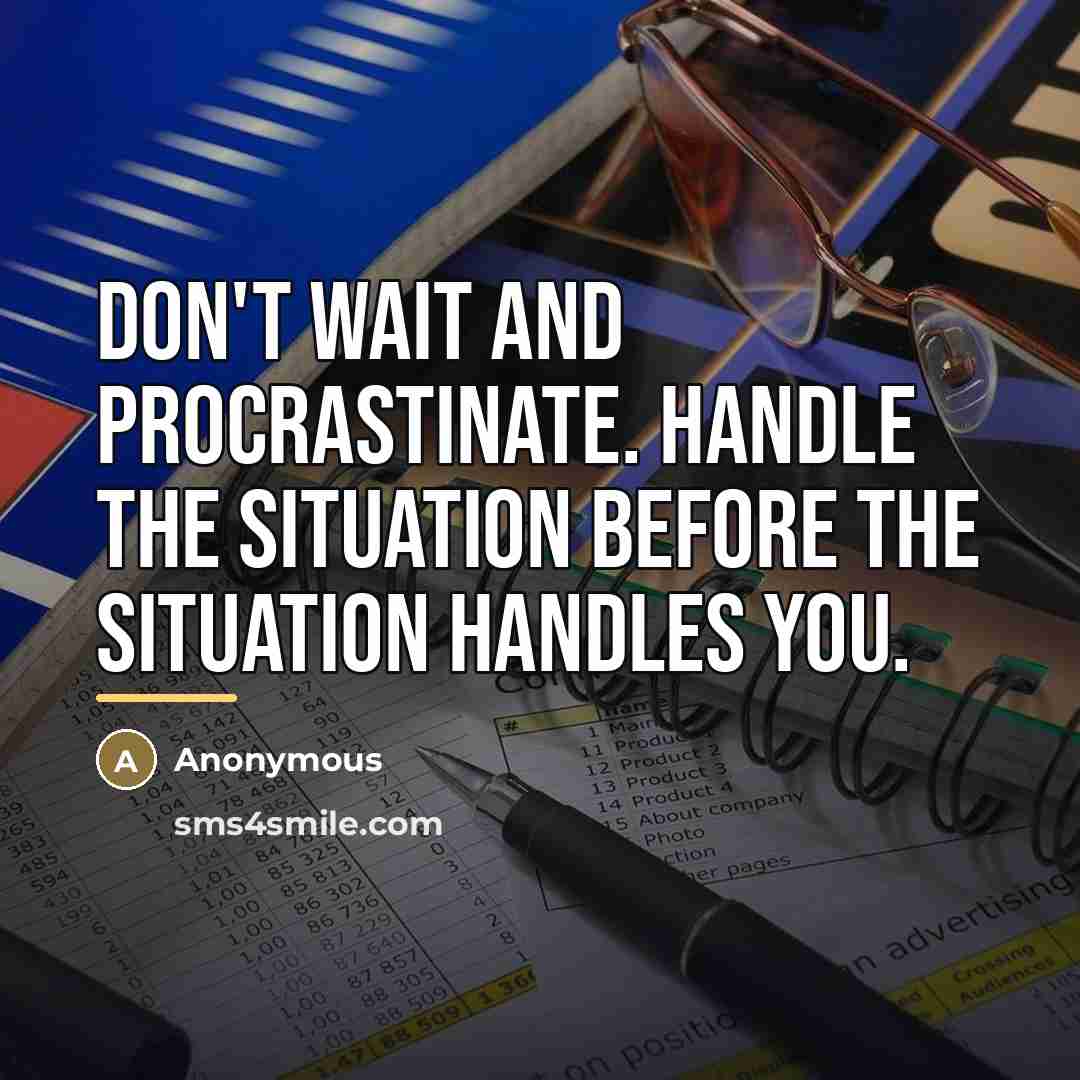 “Don't wait and procrastinate. Handle the situation before the situation…” quote by Anonymous