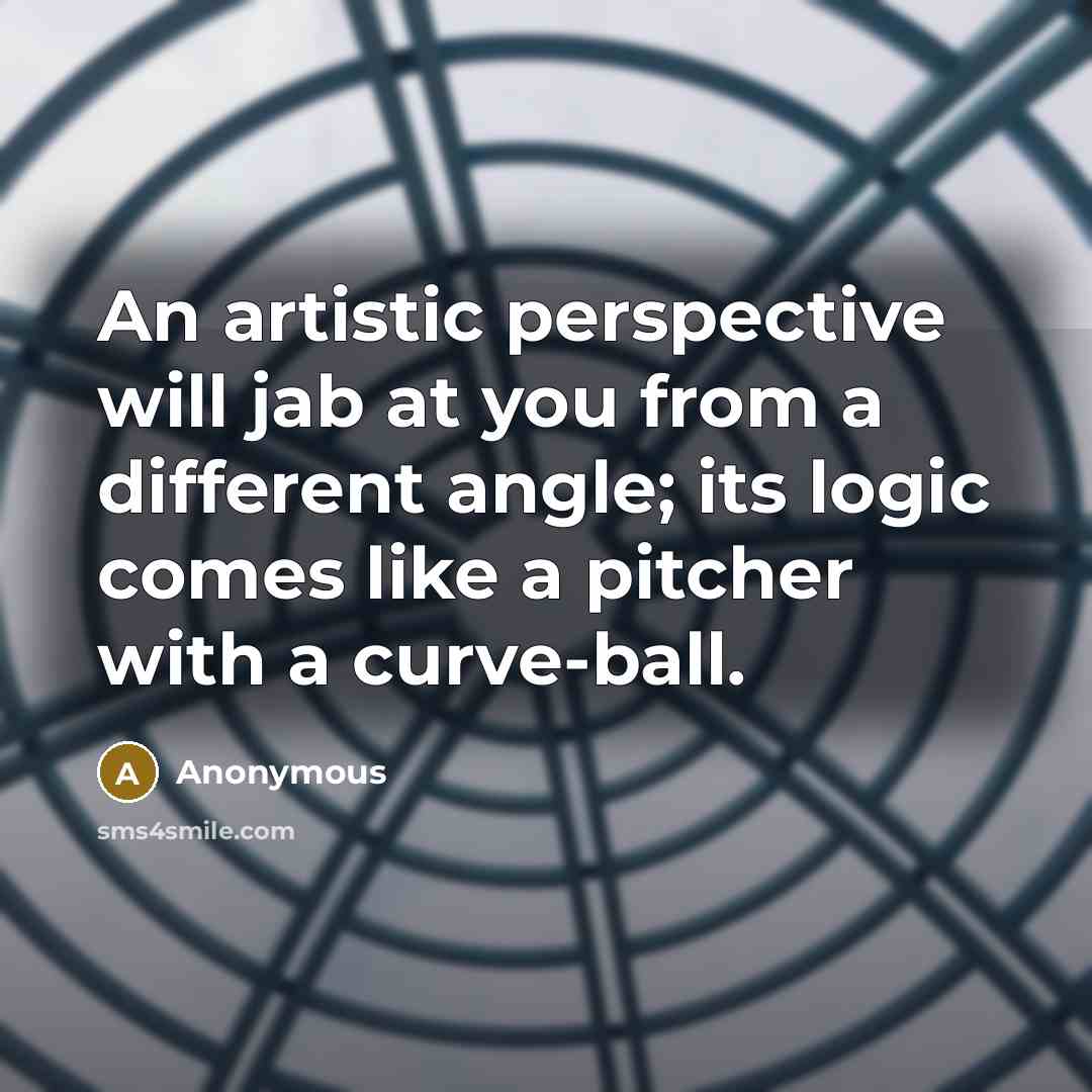 “An artistic perspective will jab at you from a different…” quote by Anonymous