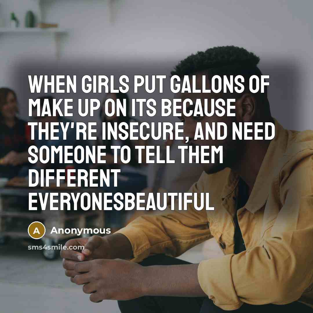 “When girls put gallons of make up on its because…” quote by Anonymous