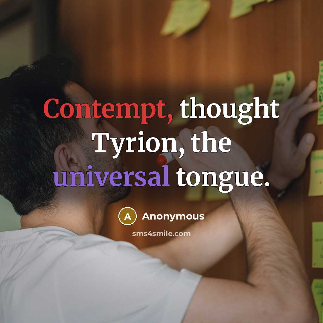 “Contempt, thought Tyrion, the universal tongue.” quote by Anonymous