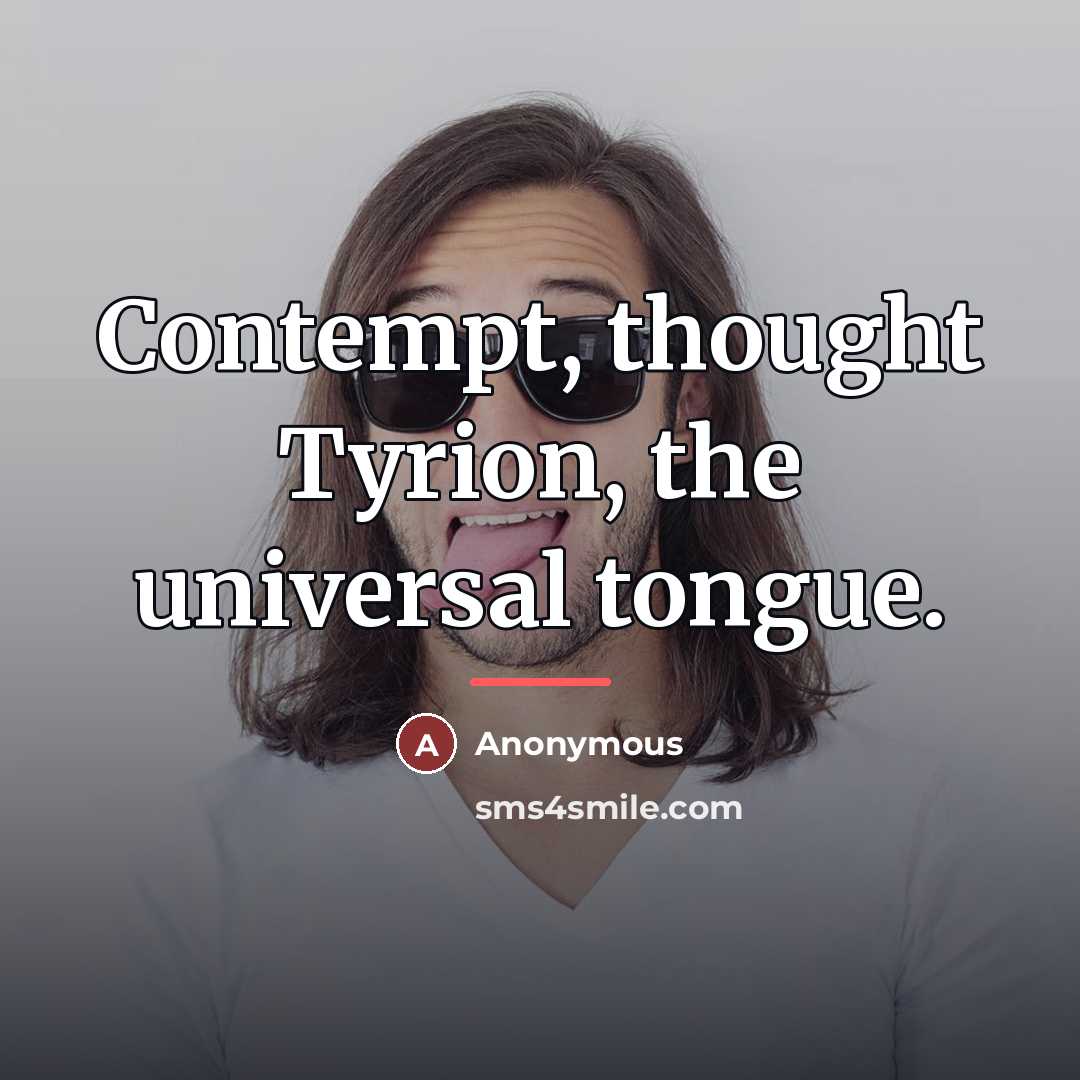 “Contempt, thought Tyrion, the universal tongue.…” quote by Anonymous