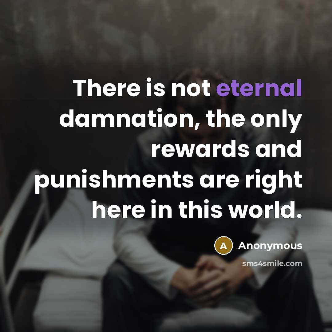 “There is not eternal damnation, the only rewards and punishments…” quote by Anonymous