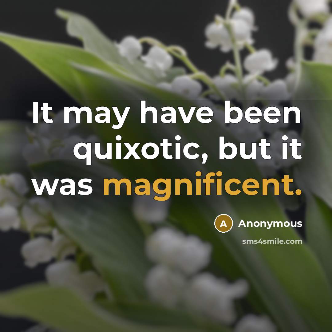 “It may have been quixotic, but it was magnificent.…” quote by Anonymous