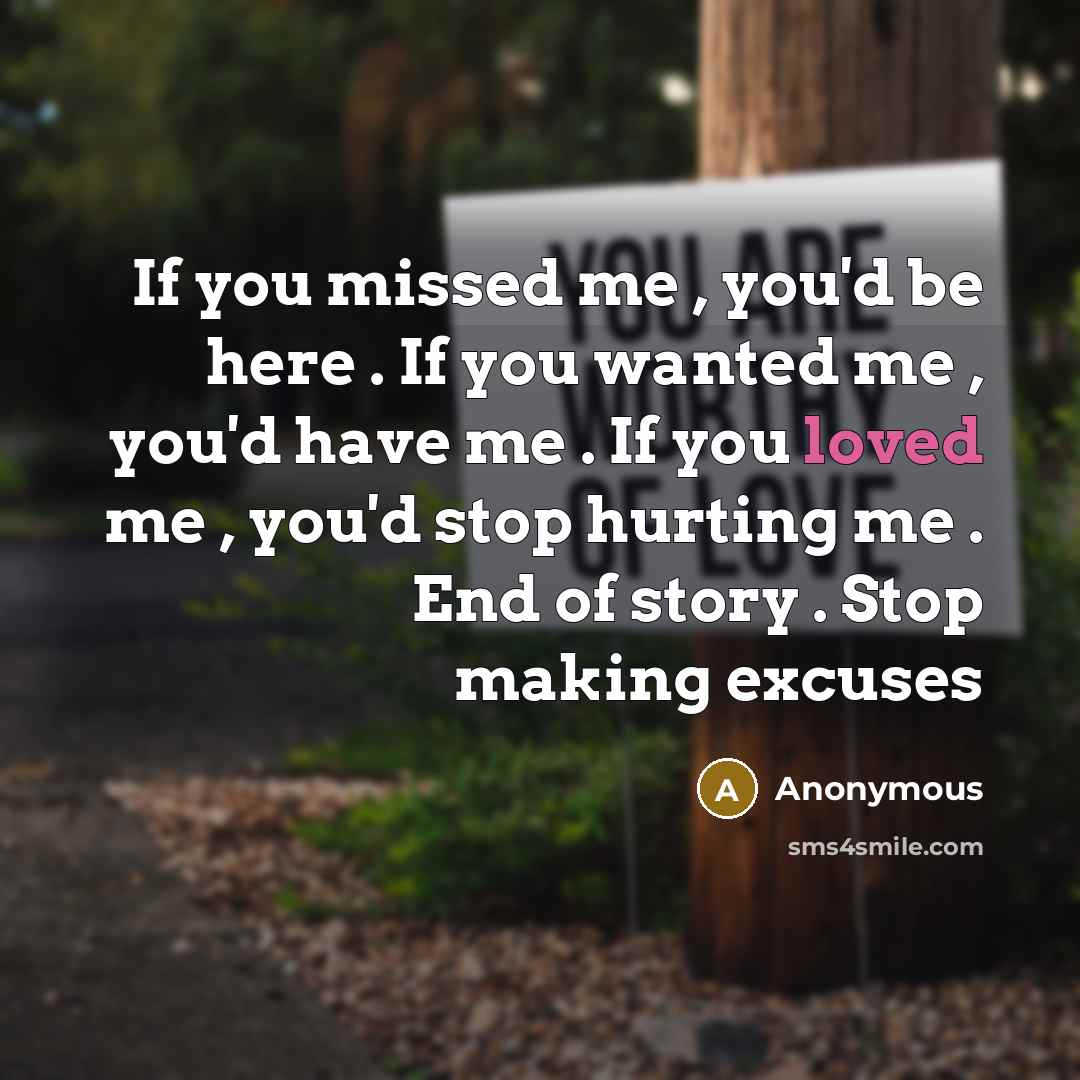 “If you missed me , you'd be here . If…” quote by Anonymous
