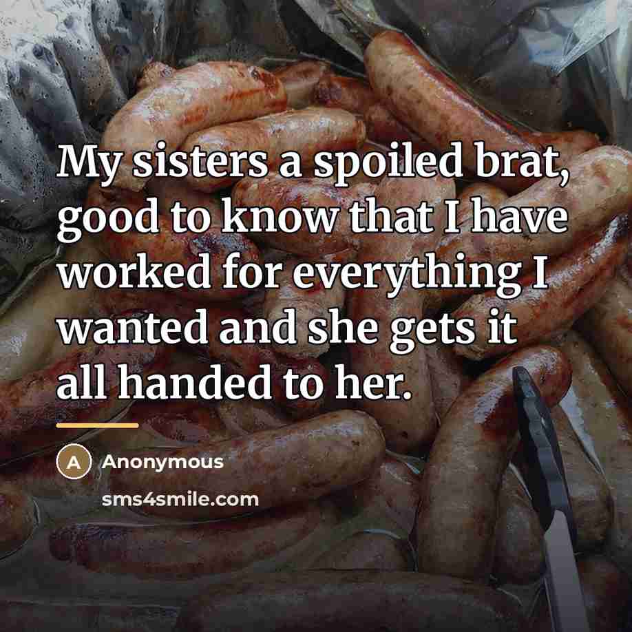 “My sisters a spoiled brat, good to know that I…” quote by Anonymous