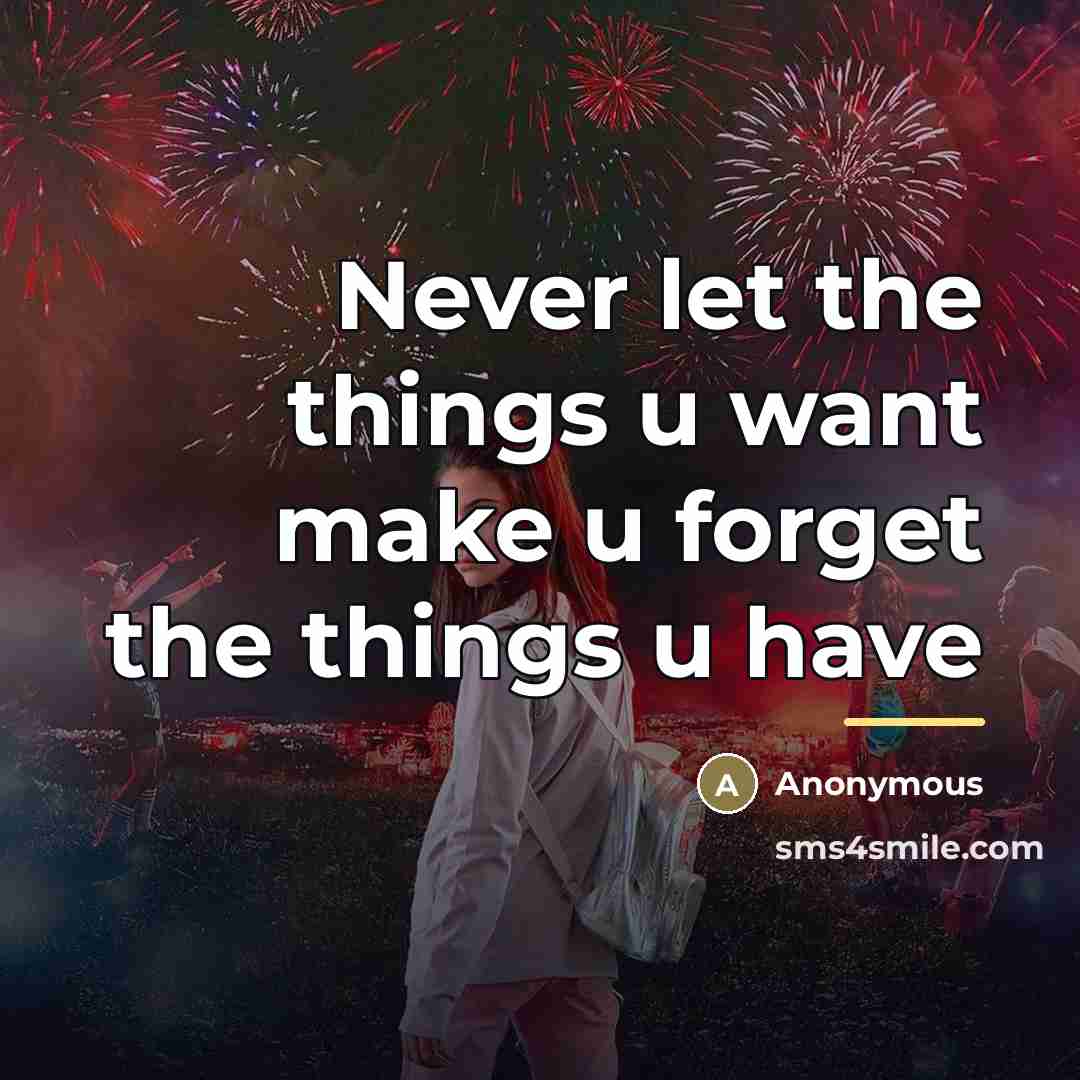 “Never let the things u want make u forget the…” quote by Anonymous