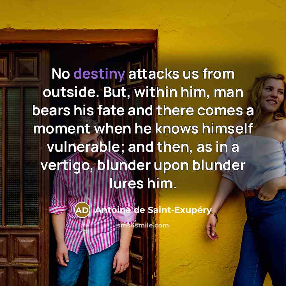 “No destiny attacks us from outside. But, within him, man…” quote by Antoine de Saint-Exupery