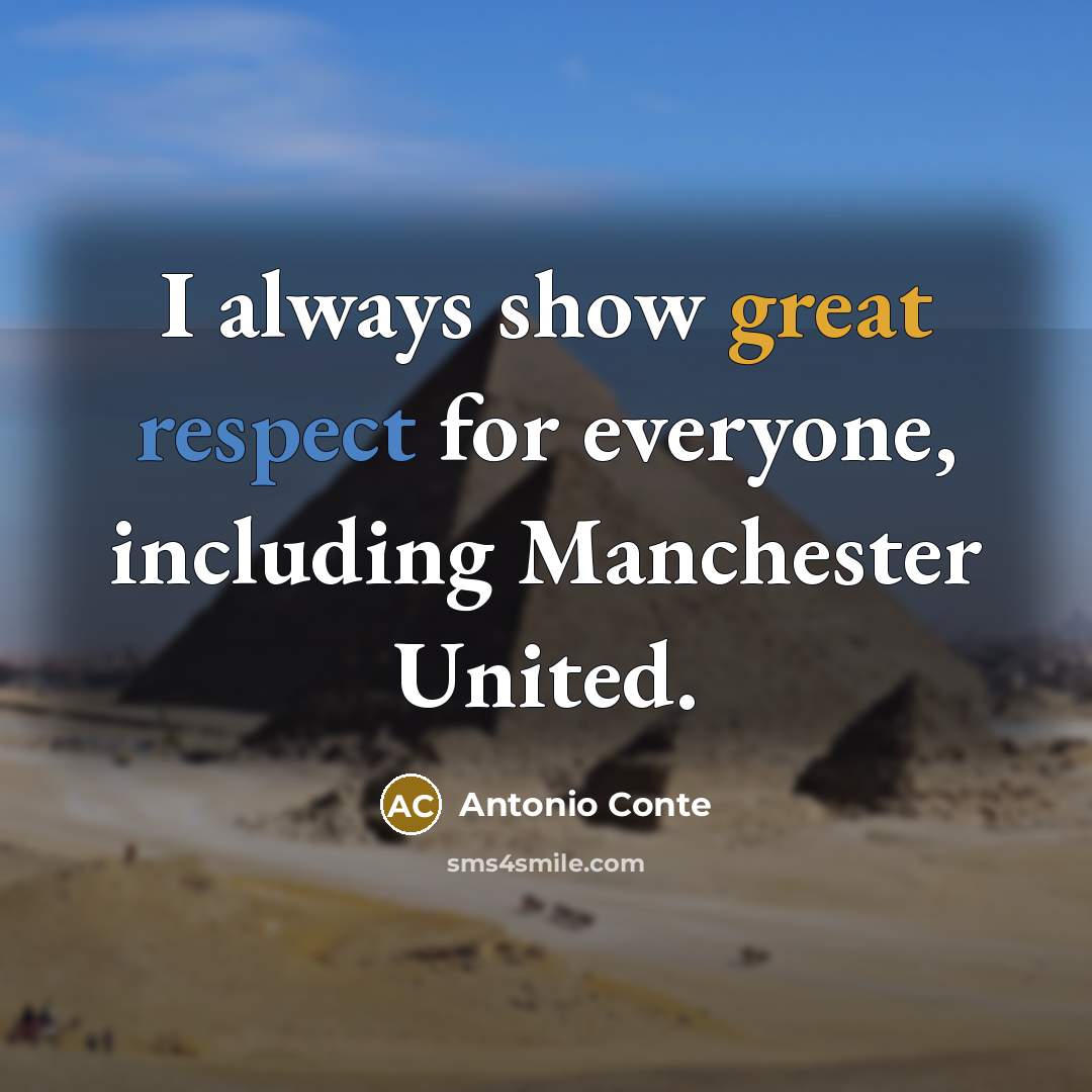 “I always show great respect for everyone, including Manchester United.…” quote by Antonio Conte