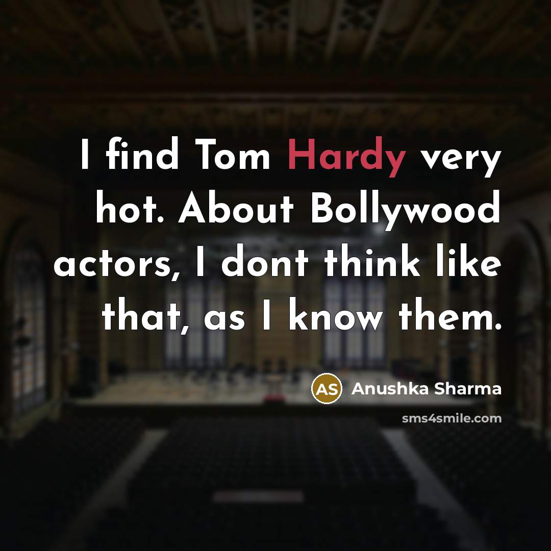 “I find Tom Hardy very hot. About Bollywood actors, I…” quote by Anushka Sharma