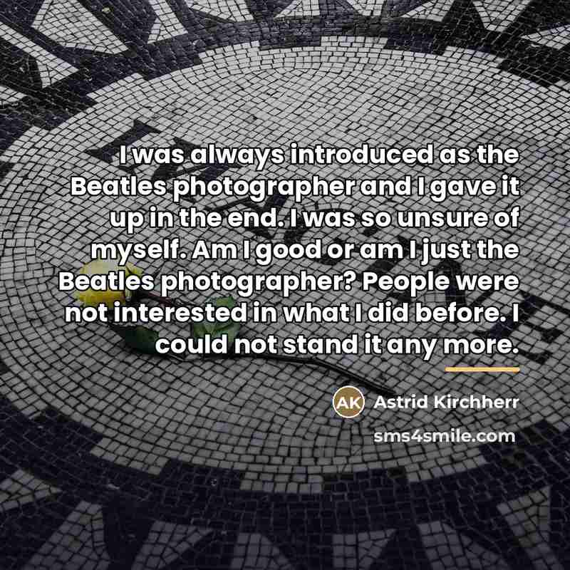 “I was always introduced as the Beatles photographer and I…” quote by Astrid Kirchherr