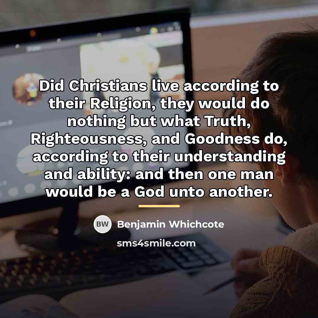 “Did Christians live according to their Religion, they would do…” quote by Benjamin Whichcote