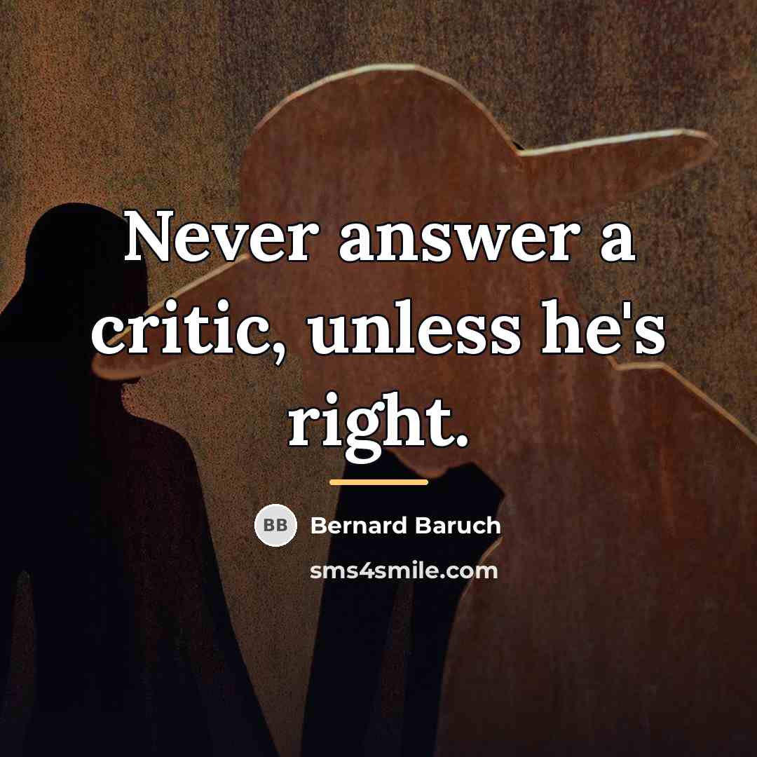 “Never answer a critic, unless he's right.…” quote by Bernard Baruch