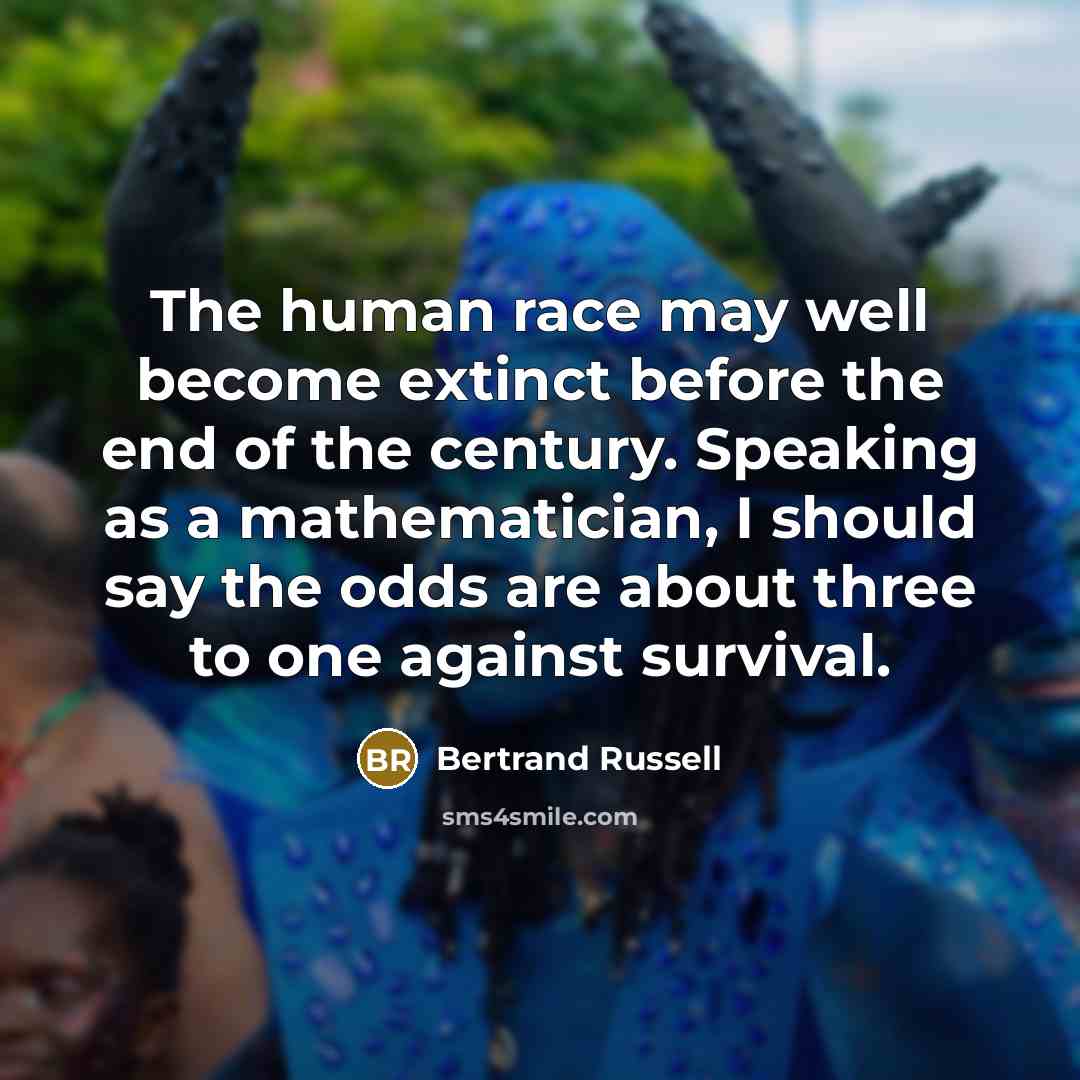 “The human race may well become extinct before the end…” quote by Bertrand Russell