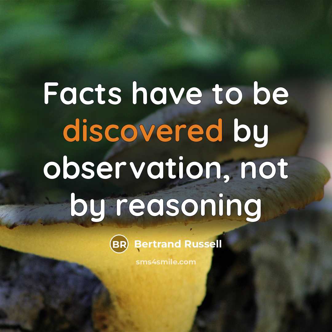 “Facts have to be discovered by observation, not by reasoning…” quote by Bertrand Russell
