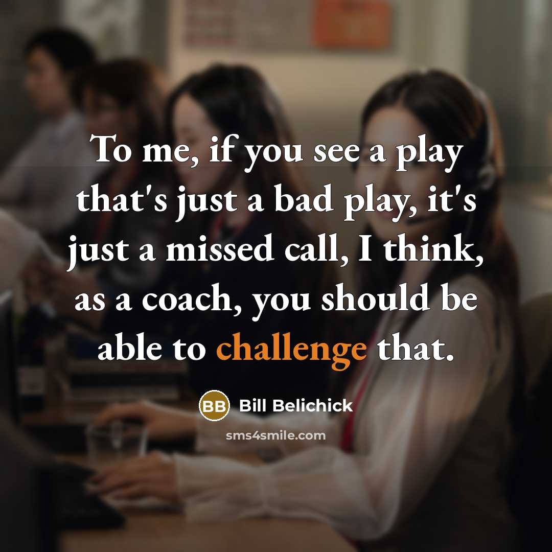 “To me, if you see a play that's just a…” quote by Bill Belichick
