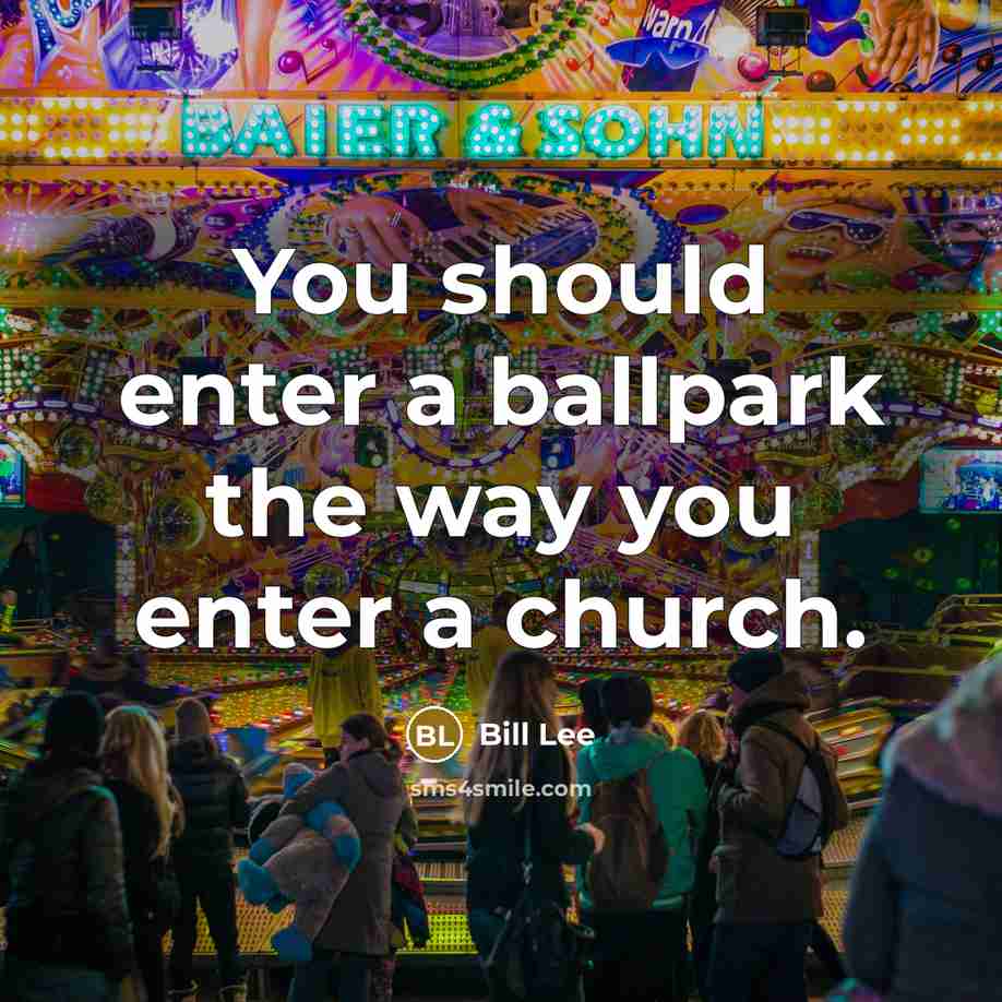 “You should enter a ballpark the way you enter a…” quote by Bill Lee