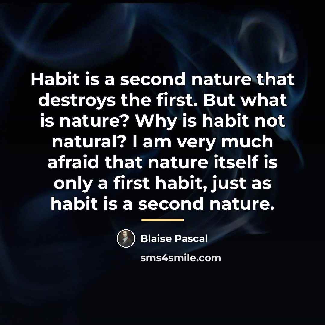 “Habit is a second nature that destroys the first. But…” quote by Blaise Pascal