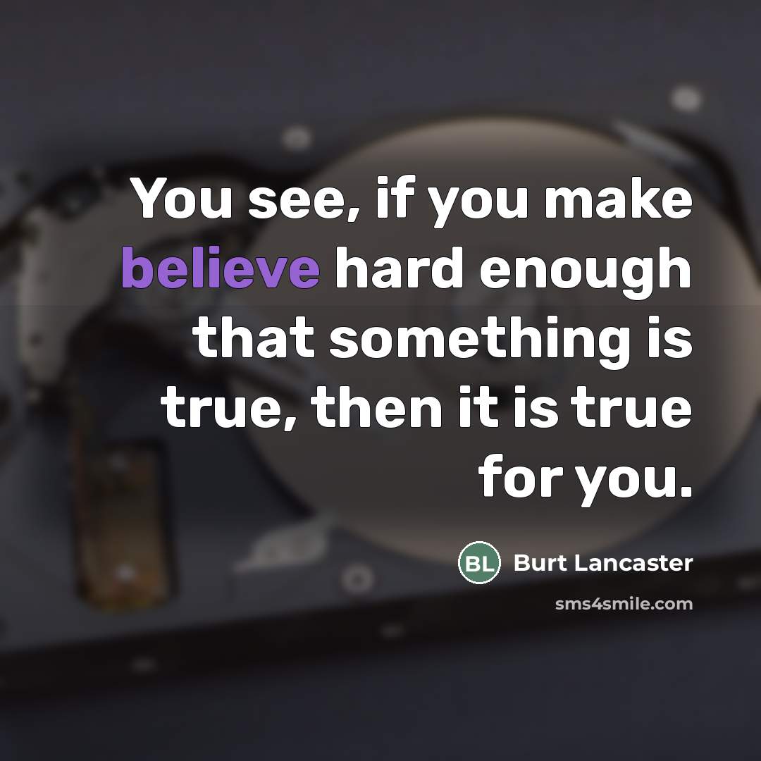 “You see, if you make believe hard enough that something…” quote by Burt Lancaster
