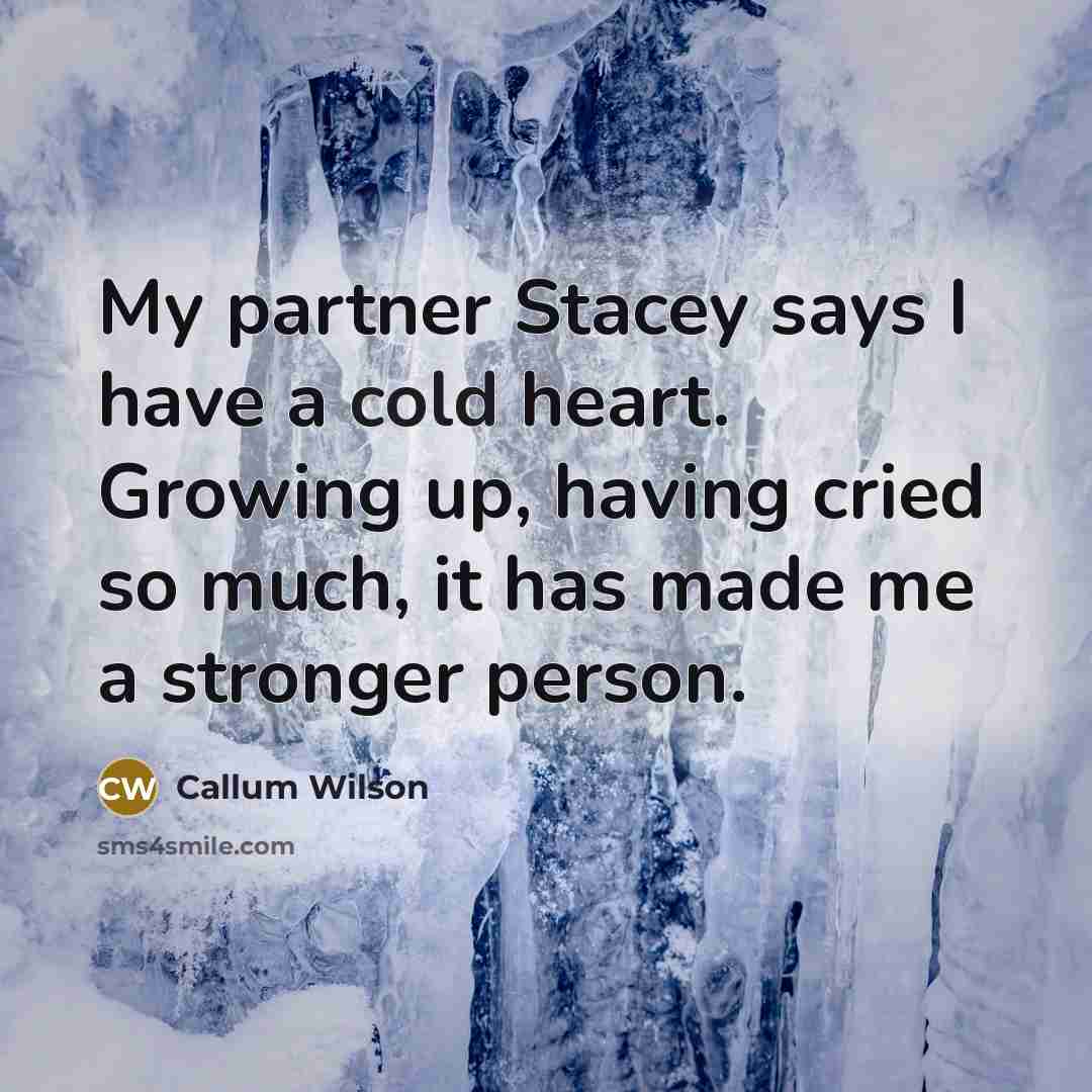 “My partner Stacey says I have a cold heart. Growing…” quote by Callum Wilson