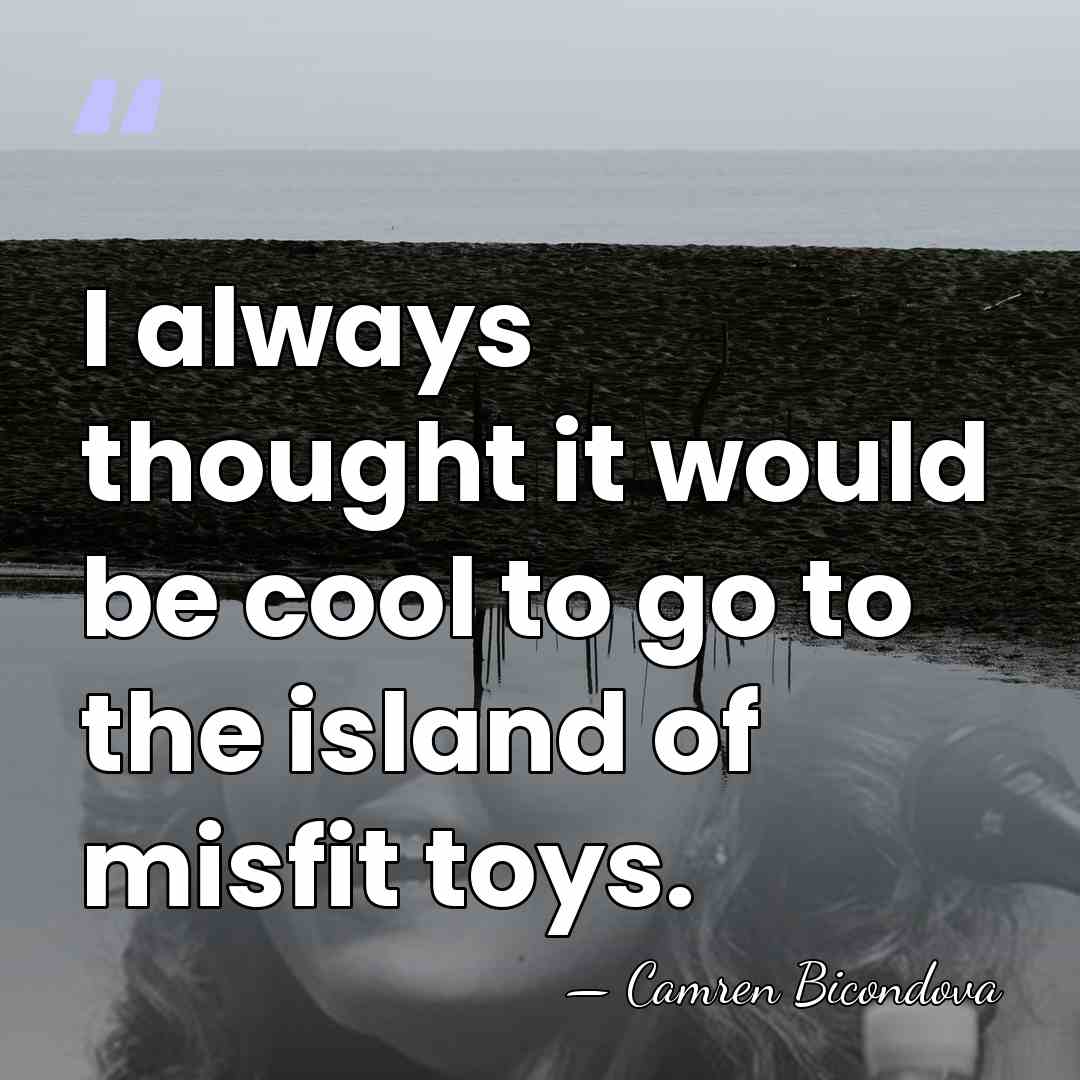 I always thought it would be cool to go to the island&hellip; - Camren Bicondova