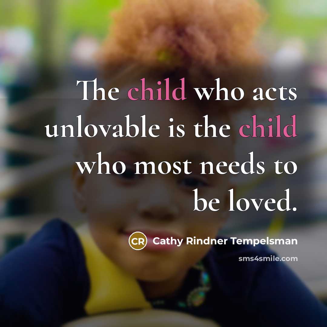 “The child who acts unlovable is the child who most…” quote by Cathy Rindner Tempelsman