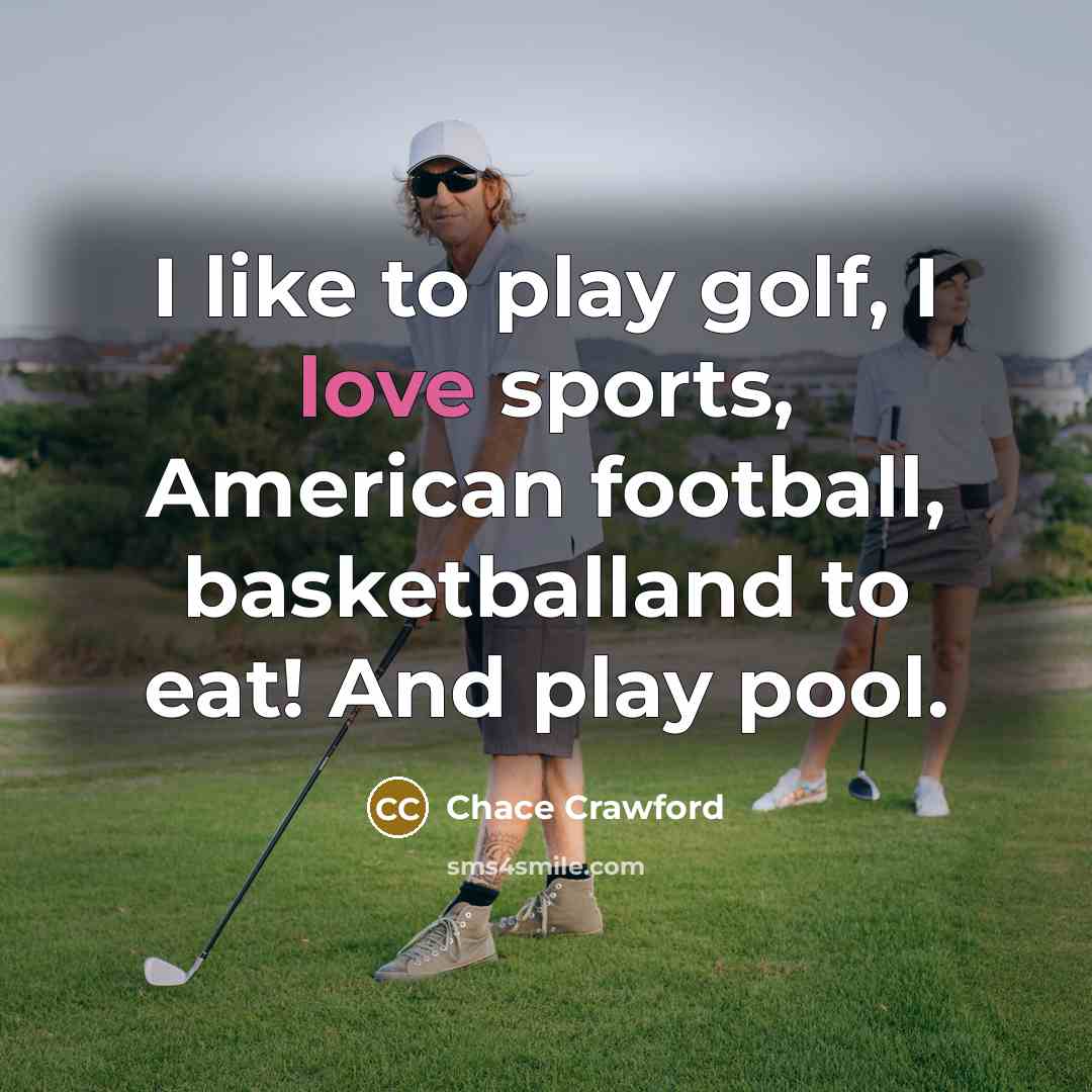 “I like to play golf, I love sports, American football,…” quote by Chace Crawford