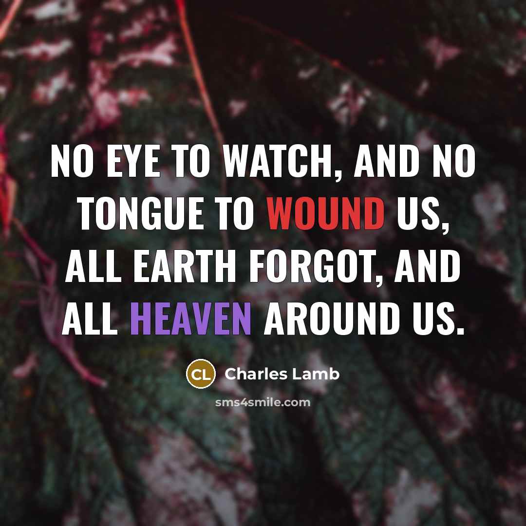 “No eye to watch, and no tongue to wound us,…” quote by Charles Lamb