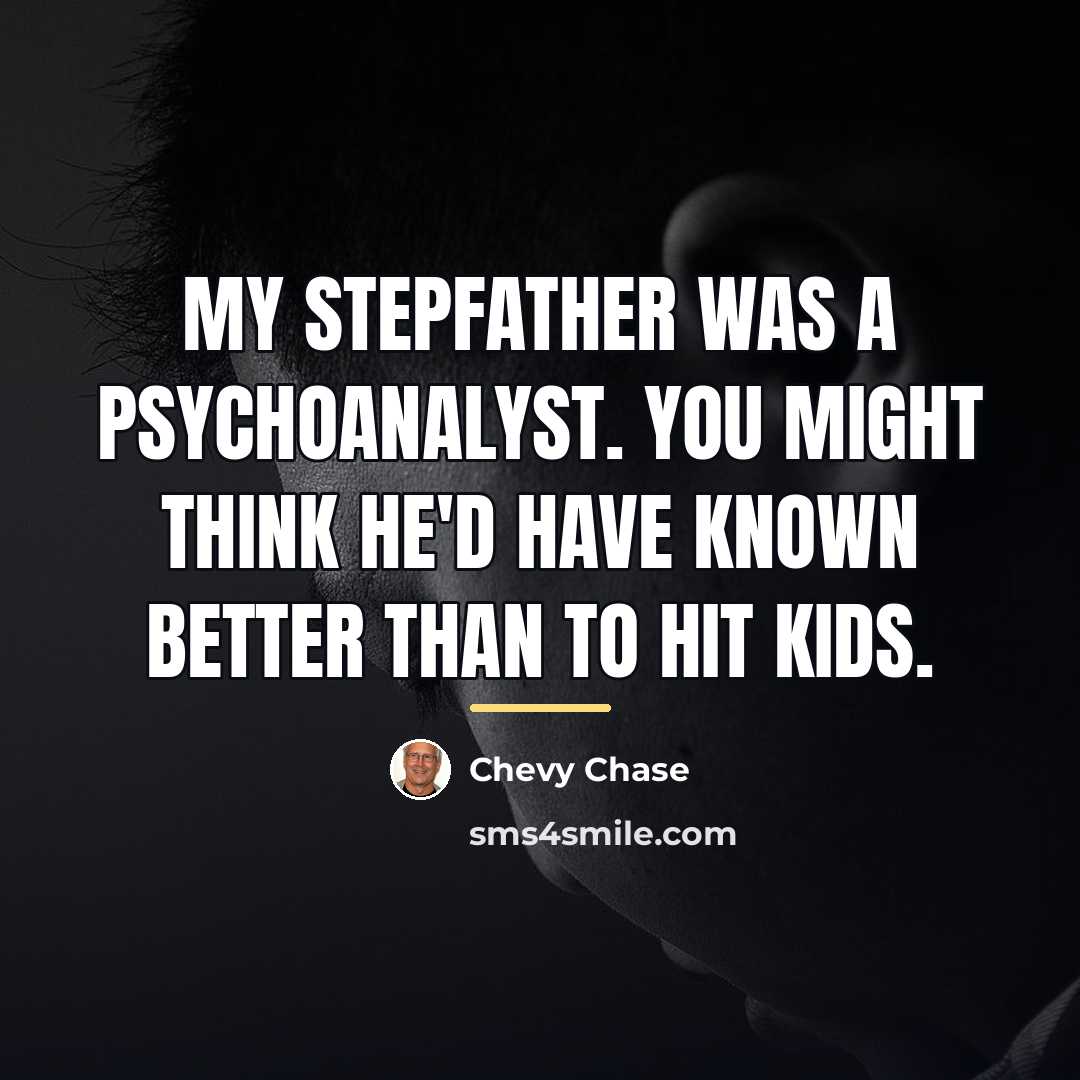 “My stepfather was a psychoanalyst. You might think he'd have…” quote by Chevy Chase