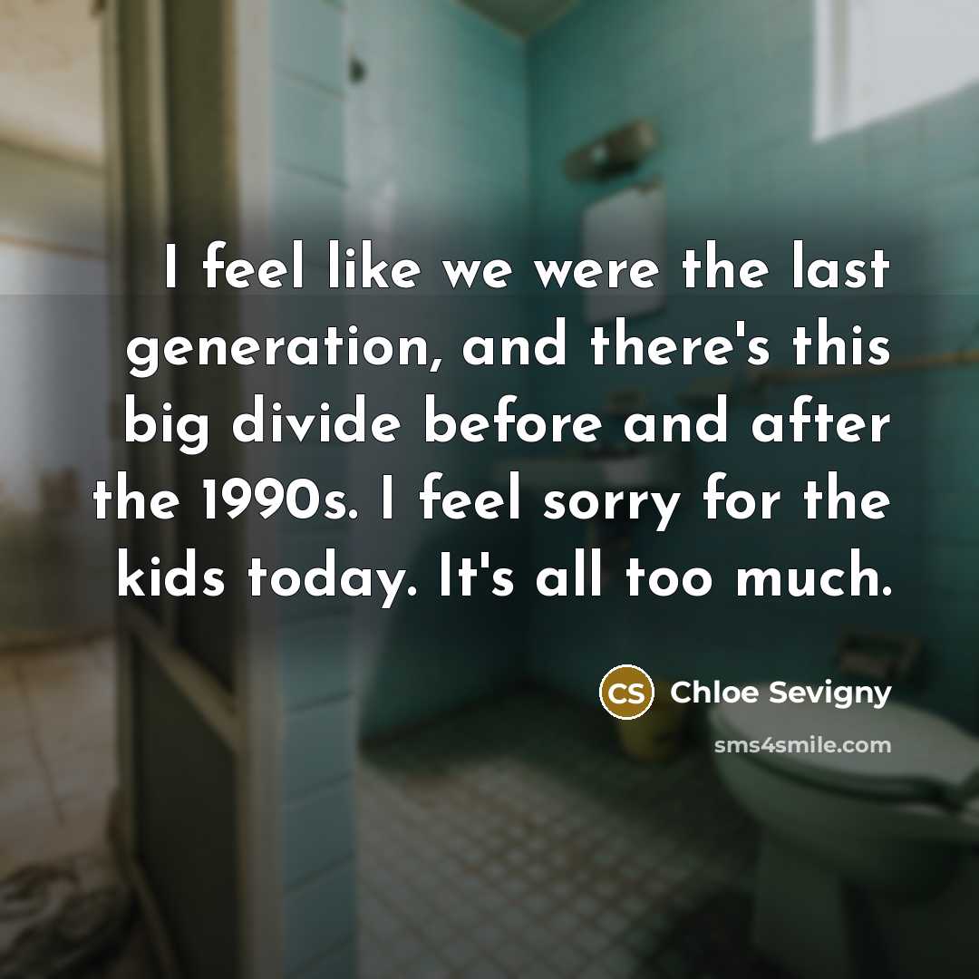 “I feel like we were the last generation, and there's…” quote by Chloe Sevigny