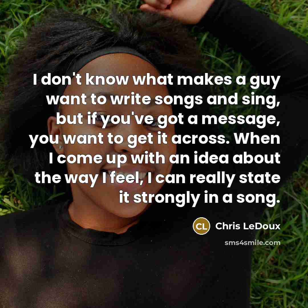 “I don't know what makes a guy want to write…” quote by Chris LeDoux