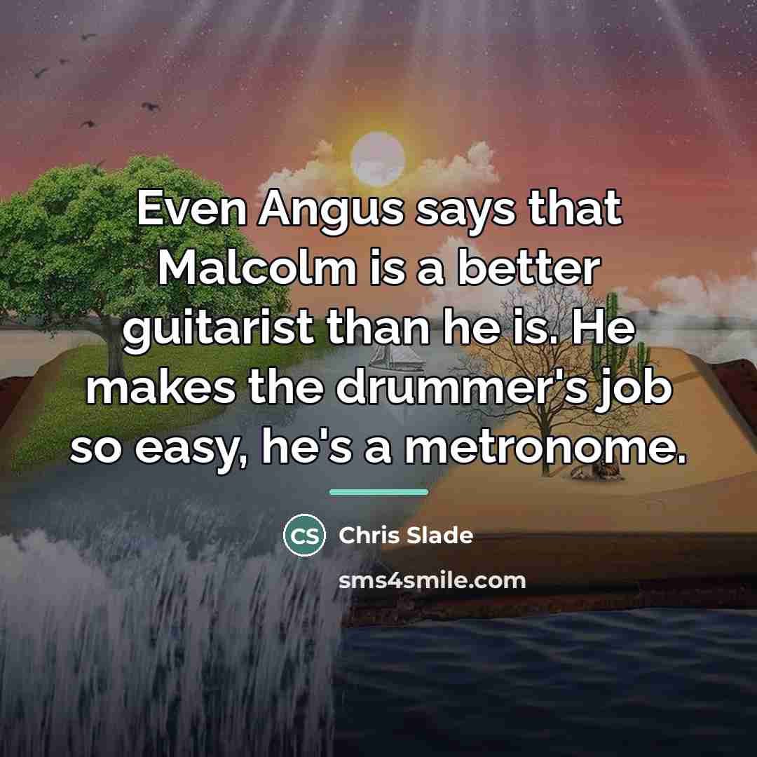“Even Angus says that Malcolm is a better guitarist than…” quote by Chris Slade