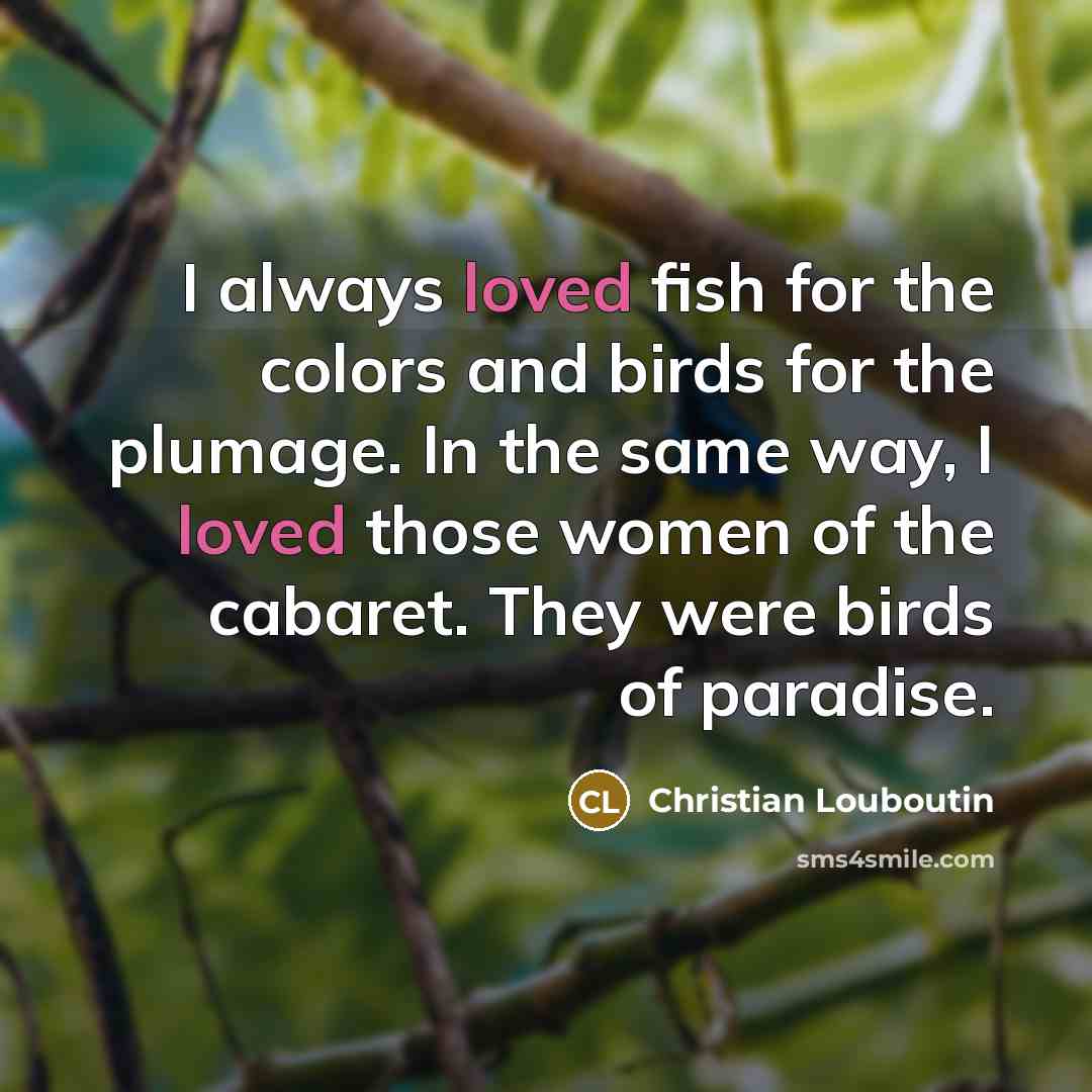 “I always loved fish for the colors and birds for…” quote by Christian Louboutin