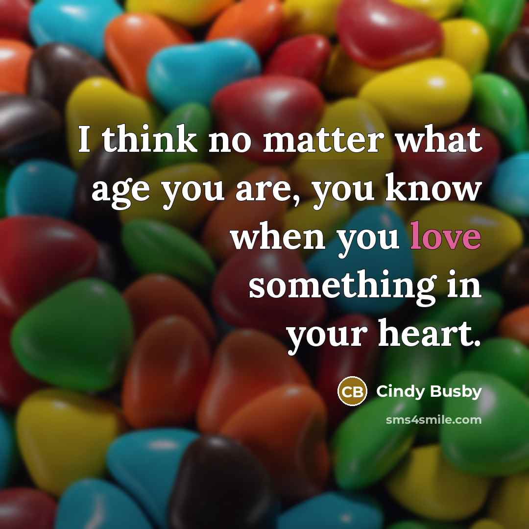 “I think no matter what age you are, you know…” quote by Cindy Busby