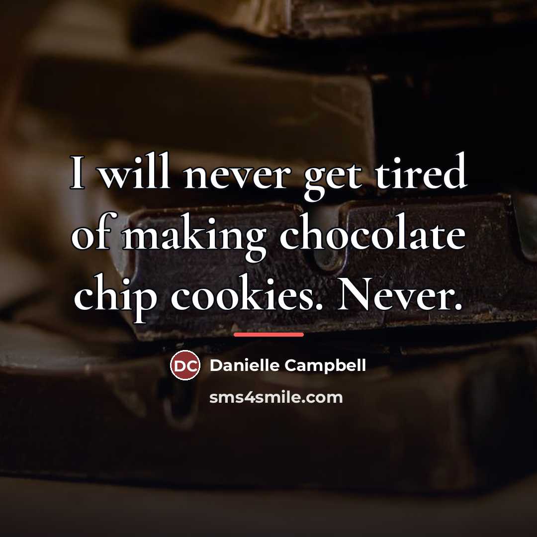 “I will never get tired of making chocolate chip cookies.…” quote by Danielle Campbell