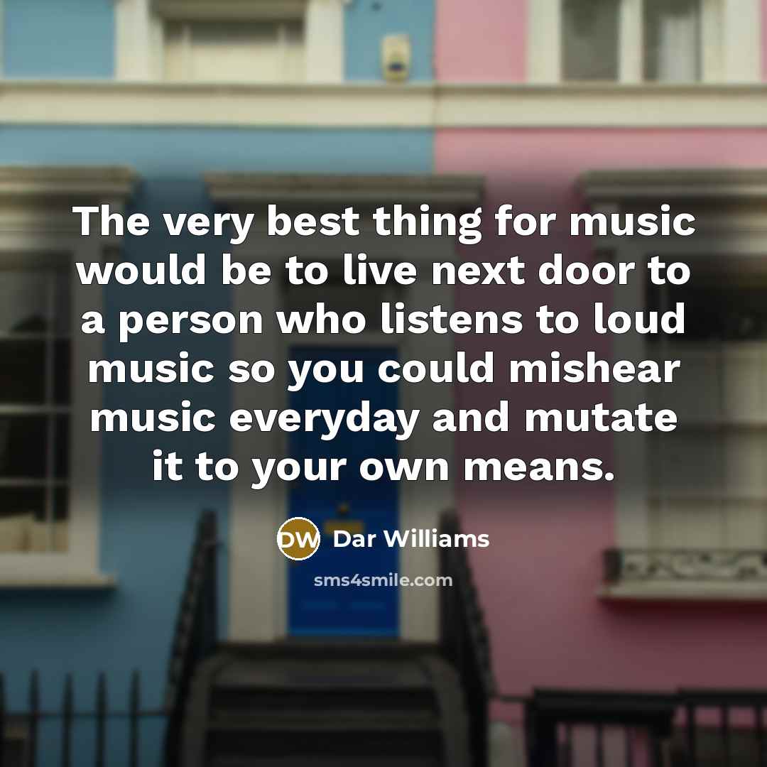 “The very best thing for music would be to live…” quote by Dar Williams