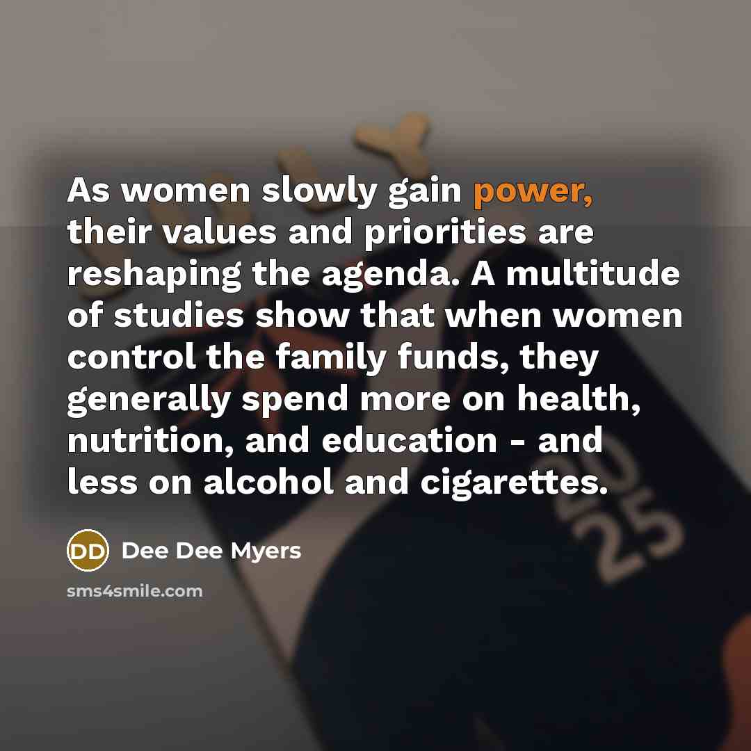 “As women slowly gain power, their values and priorities are…” quote by Dee Dee Myers