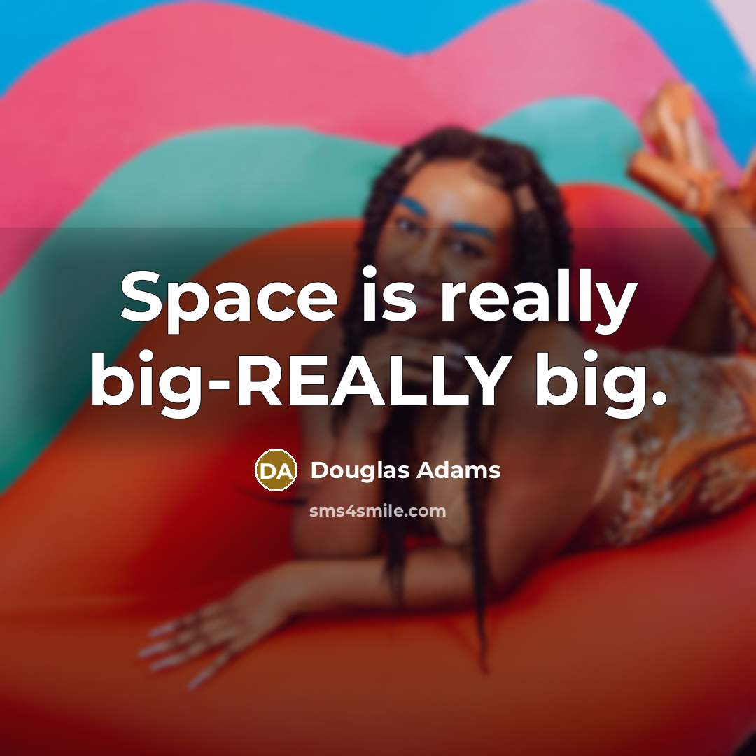 “Space is really big-REALLY big.…” quote by Douglas Adams