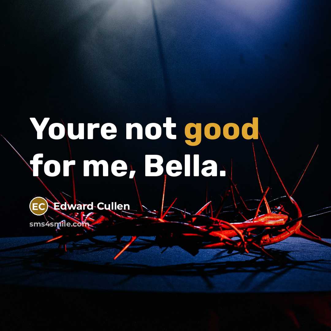 “Youre not good for me, Bella.…” quote by Edward Cullen