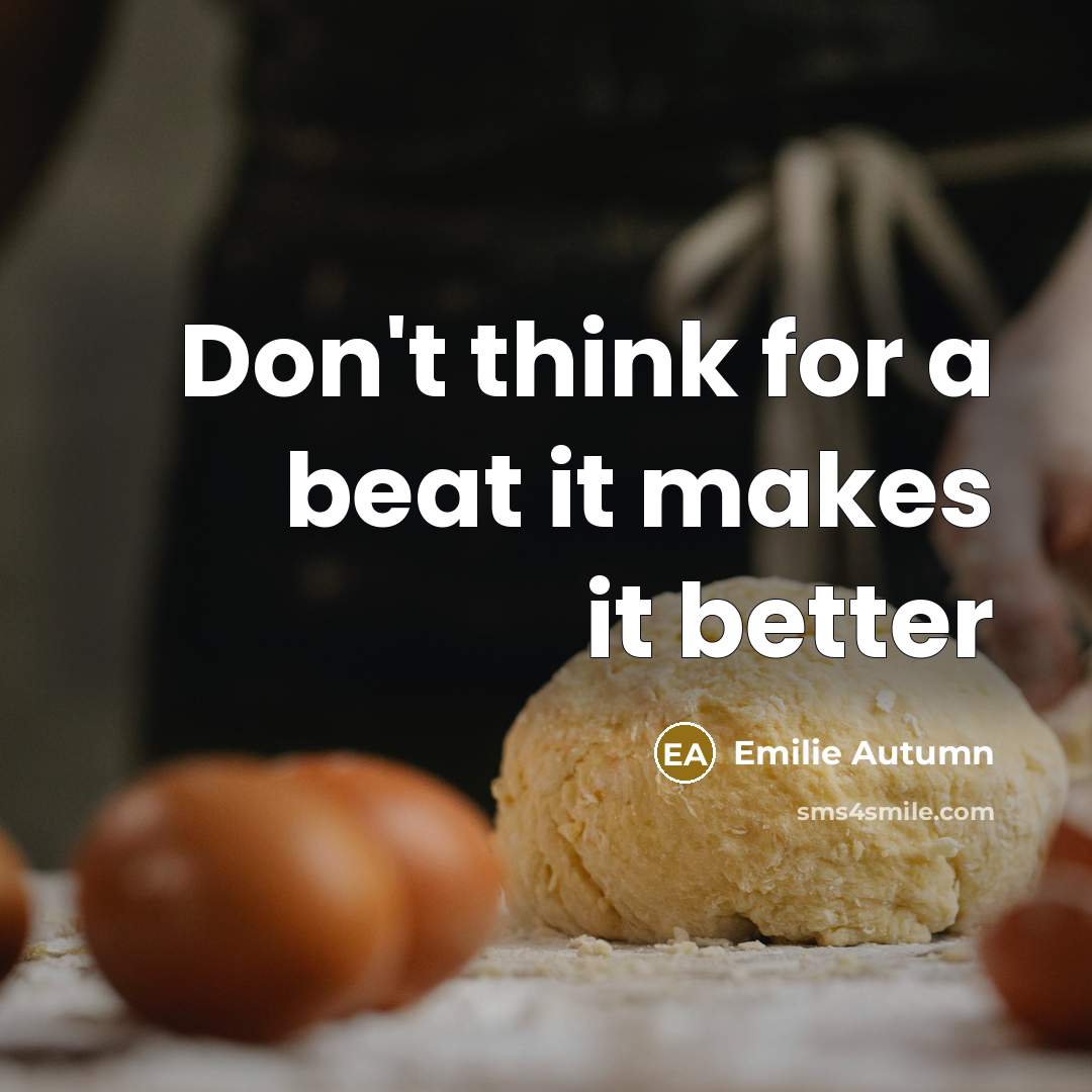 “Don't think for a beat it makes it better…” quote by Emilie Autumn