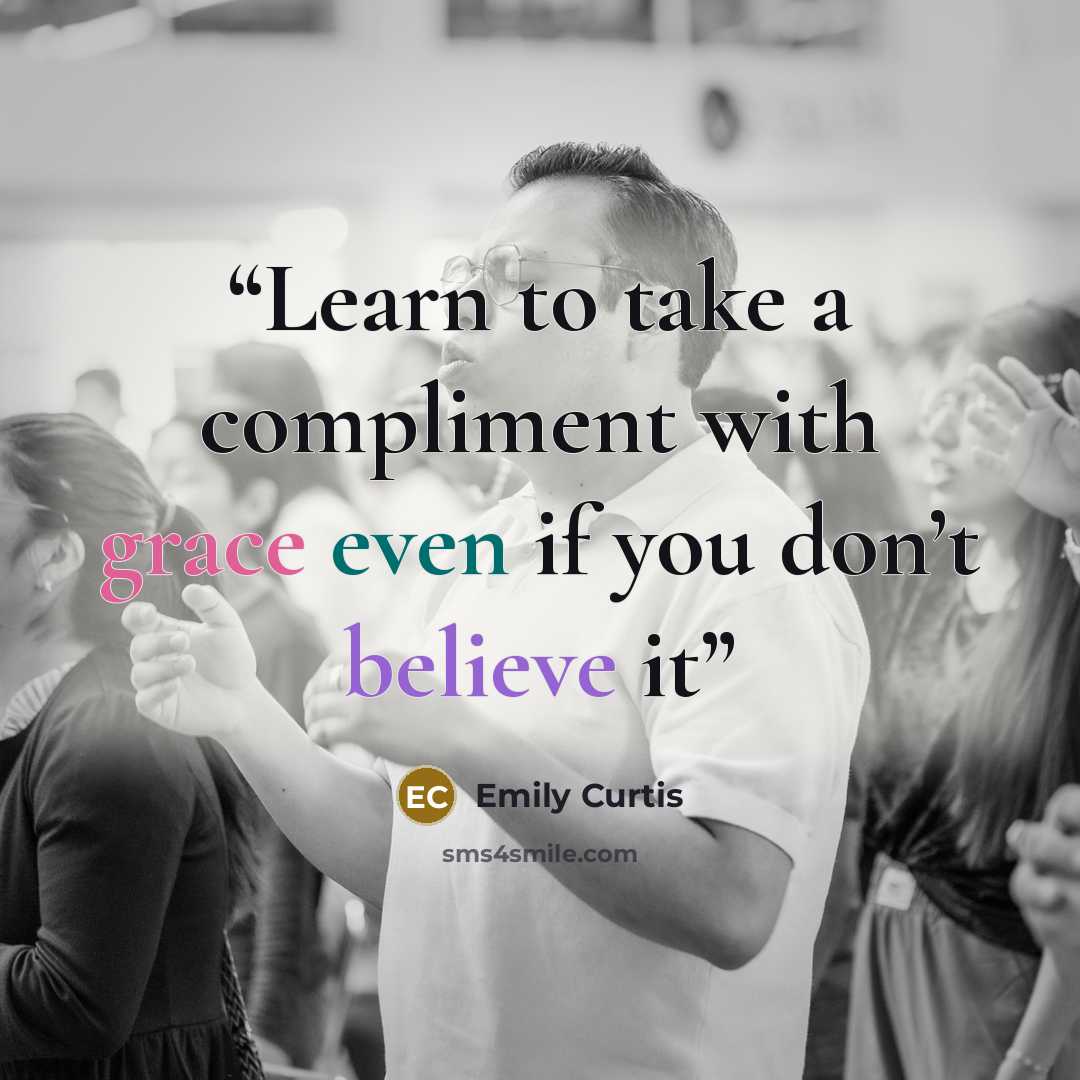 “Learn to take a compliment with grace even if you don’t believe it” quote by Emily Curtis