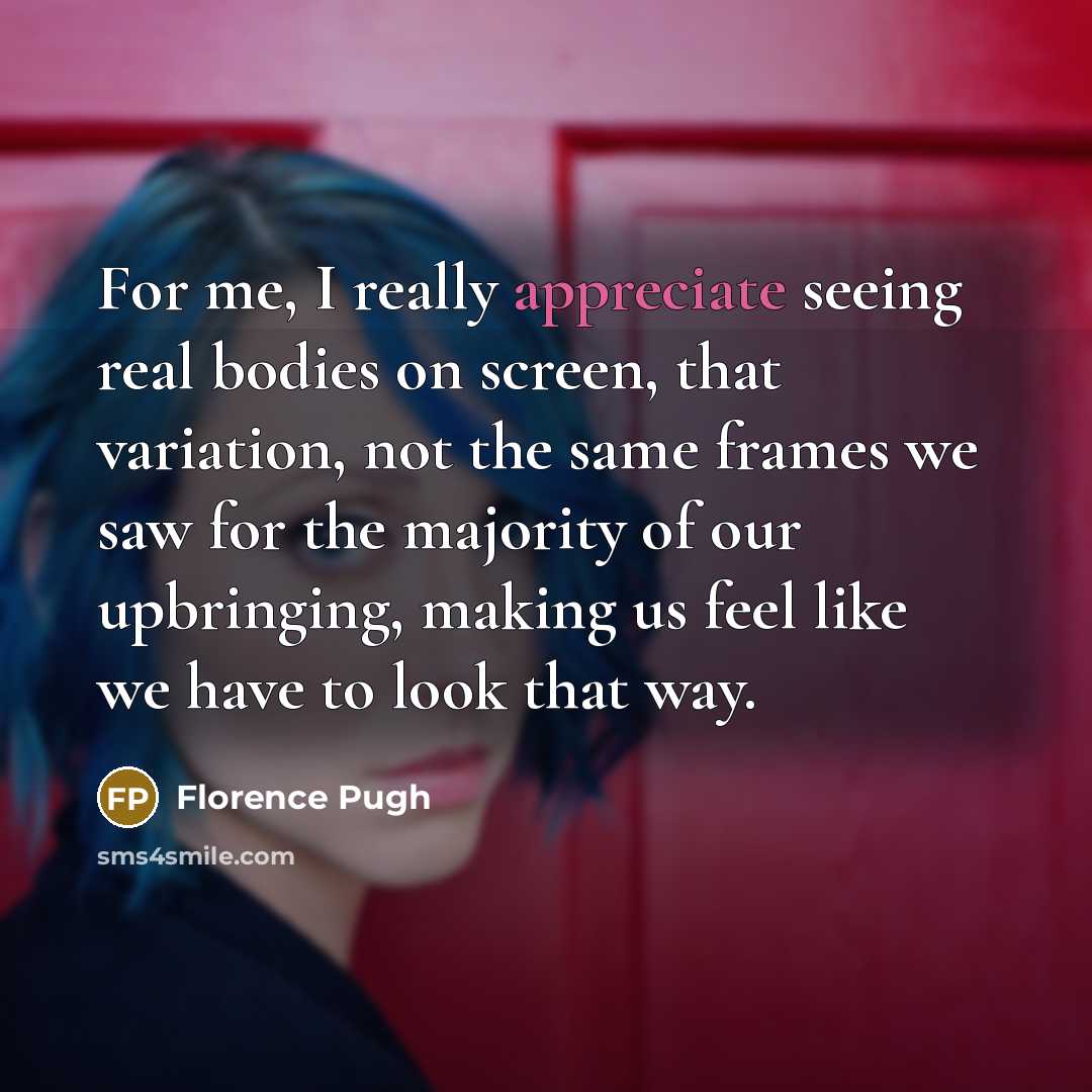 “For me, I really appreciate seeing real bodies on screen,…” quote by Florence Pugh
