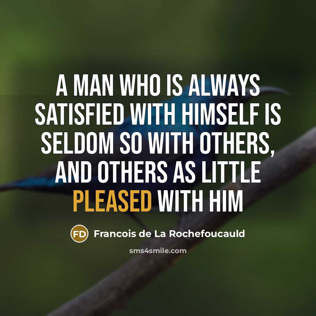 “A man who is always satisfied with himself is seldom…” quote by François De La Rochefoucauld