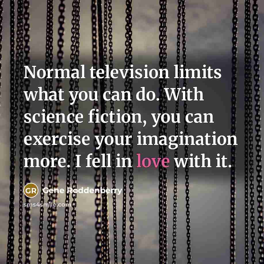 “Normal television limits what you can do. With science fiction,…” quote by Gene Roddenberry