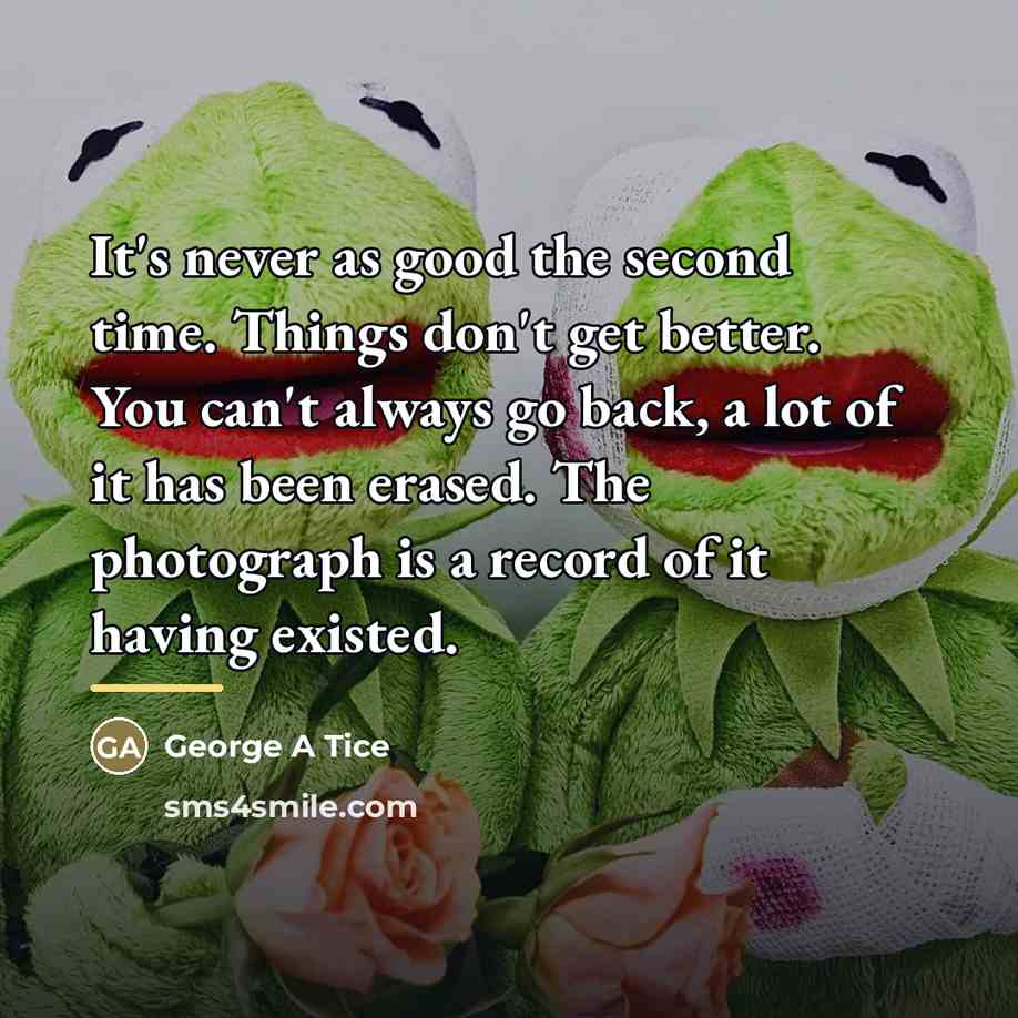 “It's never as good the second time. Things don't get…” quote by George A Tice