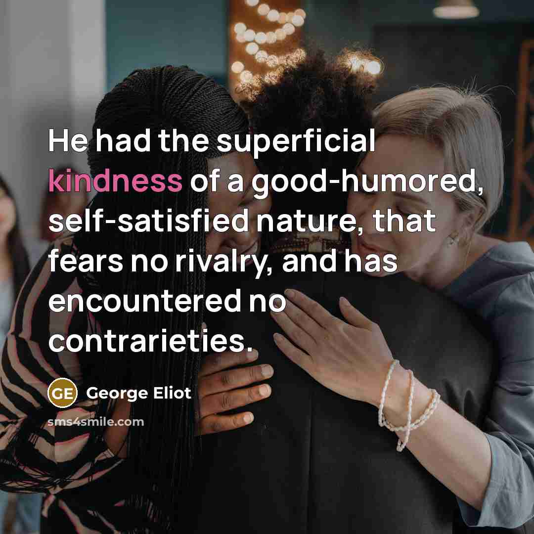 “He had the superficial kindness of a good-humored, self-satisfied nature,…” quote by George Eliot