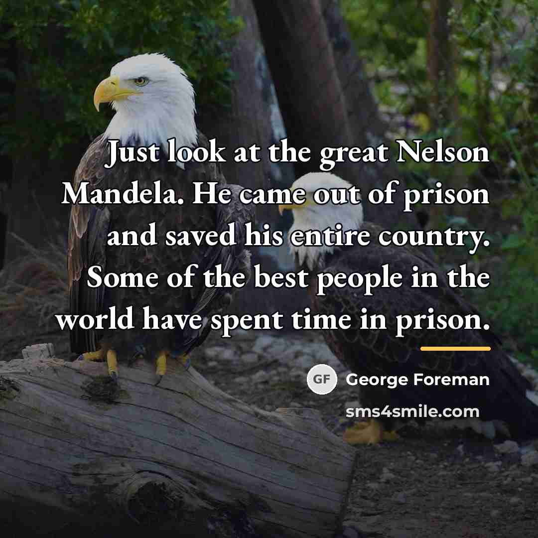 “Just look at the great Nelson Mandela. He came out…” quote by George Foreman