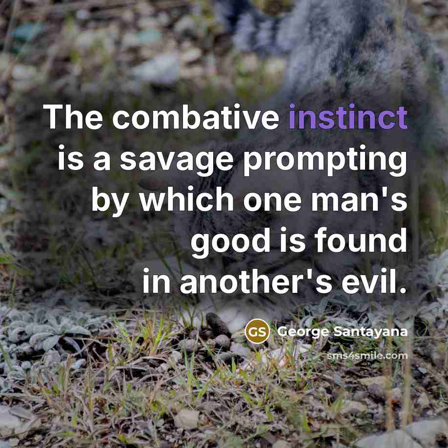 “The combative instinct is a savage prompting by which one…” quote by George Santayana