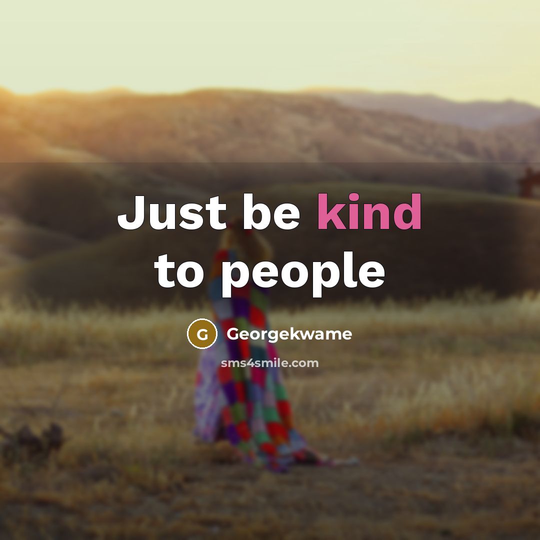 “Just be kind to people…” quote by Georgekwame