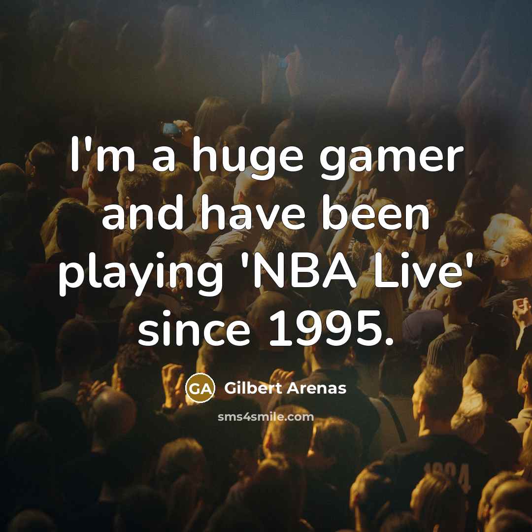 “I'm a huge gamer and have been playing 'NBA Live'…” quote by Gilbert Arenas